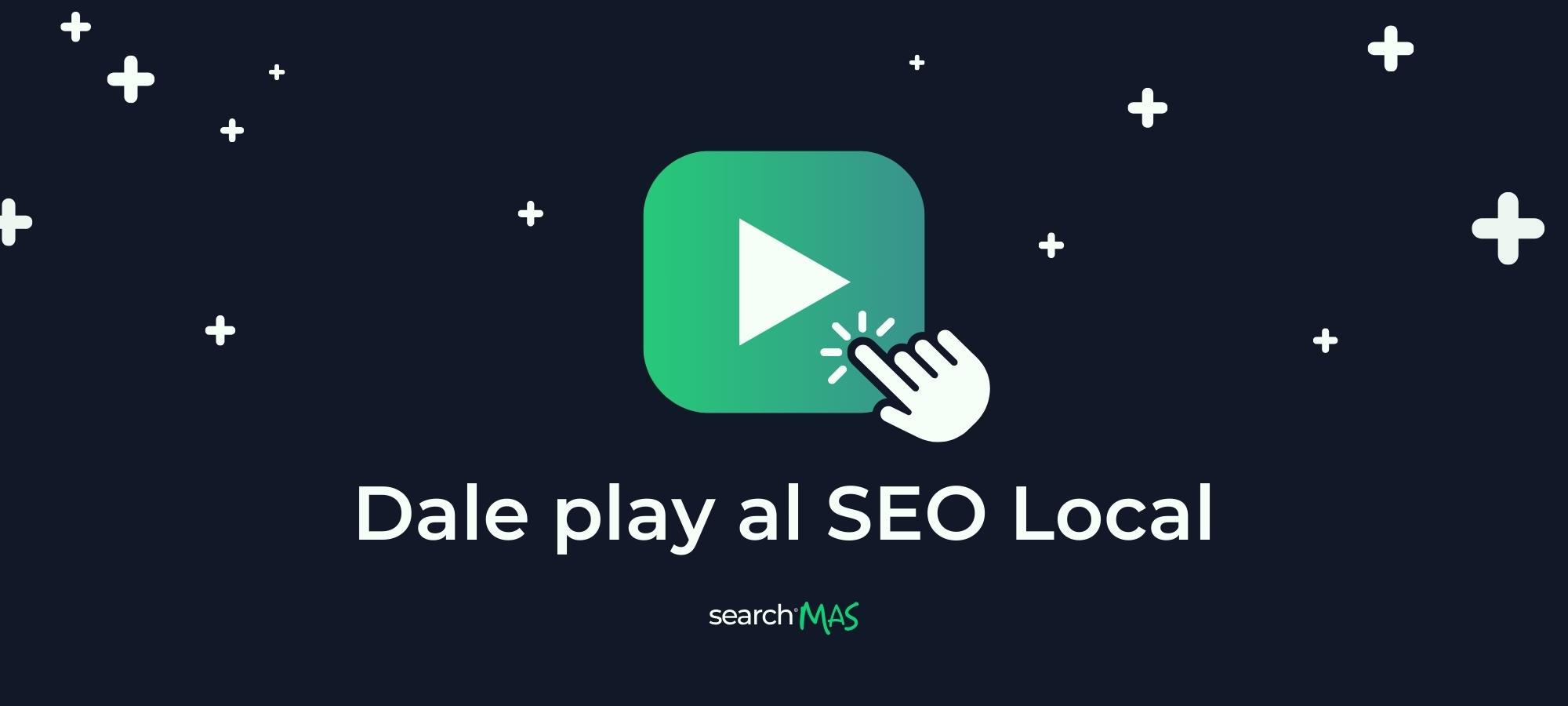 ¡Dale Play al SEO Local! Tu cliente ya sabe lo que quiere, le hace falta saber dónde lo consigue.